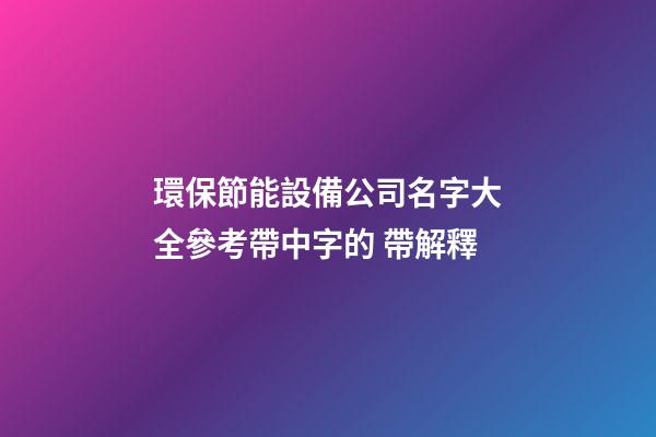 環保節能設備公司名字大全參考帶中字的 帶解釋-第1張-公司起名-玄機派
